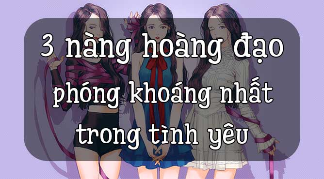 3 nàng hoàng đạo phóng khoáng nhất trong tình yêu