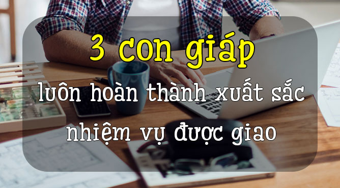 3 con giáp luôn hoàn thành xuất sắc nhiệm vụ được giao