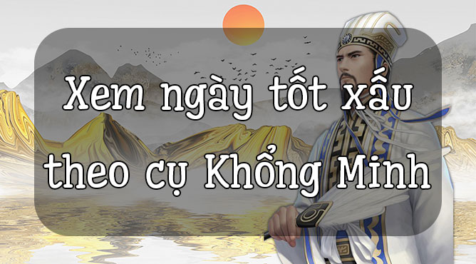 xem ngày tốt xấu theo cụ Khổng Minh