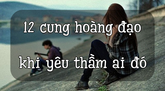 12 cung hoàng đạo khi yêu thầm ai đó